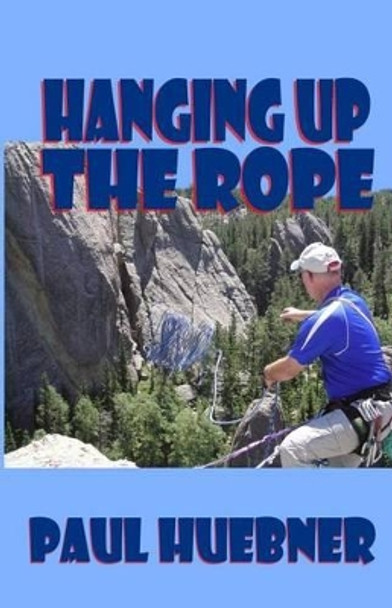 Hanging Up the Rope by Paul Huebner 9780615948034