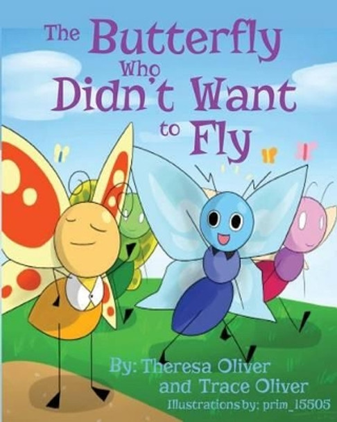 The Butterfly Who Didn't Want to Fly by Trace Oliver 9780615950242