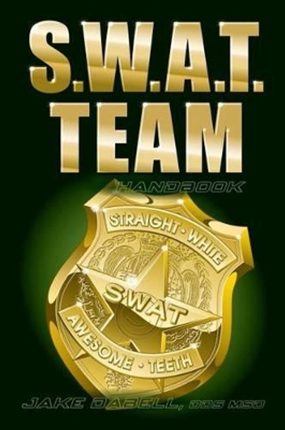 S.W.A.T. Team Handbook by Jake Dabell Dds 9780615955100