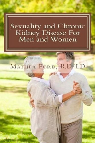 Sexuality and Chronic Kidney Disease For Men and Women: A Path To Better Understanding by Mathea Ford 9780615960197