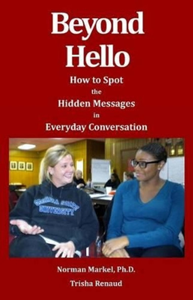 Beyond Hello: How to spot the hidden messages in everyday conversations by Norman Markel Ph D 9780615964744