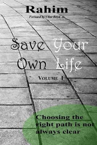 Save Your Own Life: Choosing the Right Path Is Not Always Clear by Rahim 9780615965390