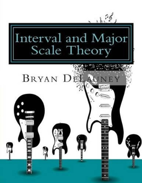 Interval and Major Scale Theory by Bryan Delauney 9780615966984