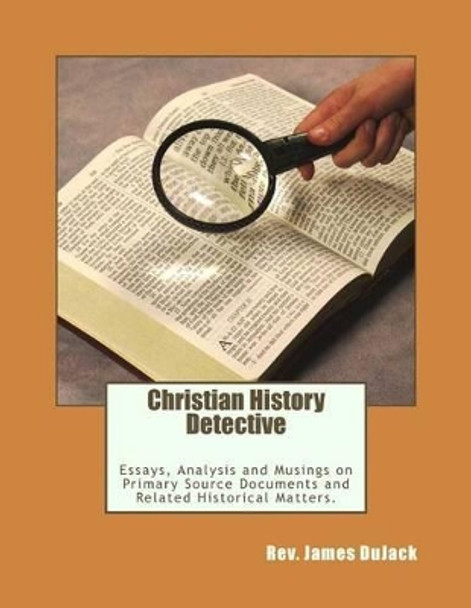 Christian History Detective by James Dujack 9780615815503