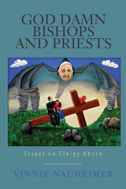 God Damn Bishops and Priests: Essays on Clergy Abuse by Vinnie Nauheimer 9780615874685