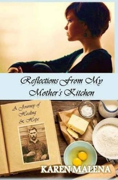 Reflections from My Mother's Kitchen: A Journey of Hope & Healing by Karen Malena 9780615989112