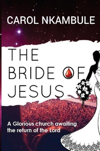 The Bride of Jesus: Glorious church awaiting the return of the Lord by Carol Nkambule 9780639952314