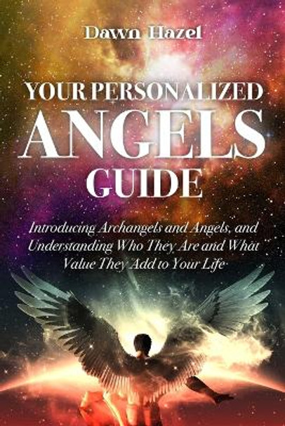 Your Personalized Angel Guide: Introducing Archangles and Angels, Understanding Who They are and What Value They Add to Your Life by Dawn Hazel 9780645424546