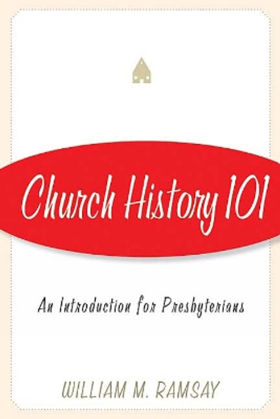 Church History 101: An Introduction for Presbyterians by Sir William Mitchell Ramsay 9780664502775