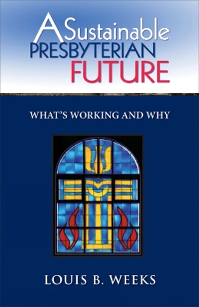 A Sustainable Presbyterian Future: What's Working and Why by Louis B. Weeks 9780664503192