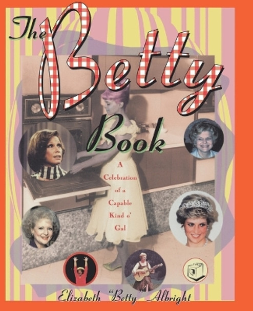 The Betty Book: A Celebration of a Capable Kind o' Gal by Elizabeth Albright 9780684832142