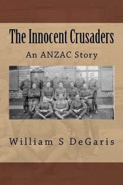 The Innocent Crusaders: An ANZAC Story by William S Degaris 9780646485294