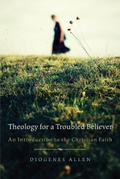 Theology for a Troubled Believer: An Introduction to the Christian Faith by Diogenes Allen 9780664223229