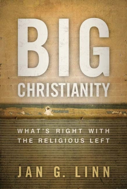 Big Christianity: What's Right with the Religious Left by Jan G. Linn 9780664230159