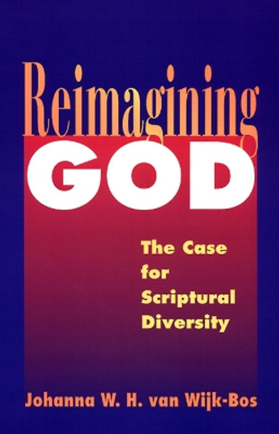 Reimagining God: The Case for Scriptural Diversity by Johanna W. H. Van Wijk-Bos 9780664255695