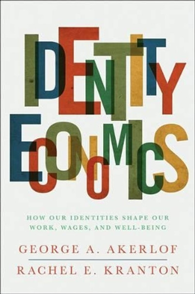 Identity Economics: How Our Identities Shape Our Work, Wages, and Well-Being by George A. Akerlof 9780691152554