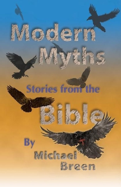 Modern Myths: Stories from the Bible by Michael Breen 9780692142547