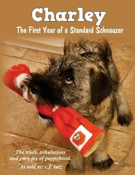 Charley: The First Year of a Standard Schnauzer by C F Lutz 9780692160312