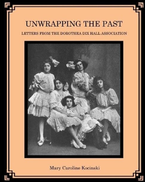 Unwrapping the Past: Letters from the Dorothea Dix Hall Association by Ellis Jackson 9780692187005