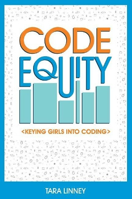Code Equity: Keying Girls Into Coding by Tara C Linney 9780692077702