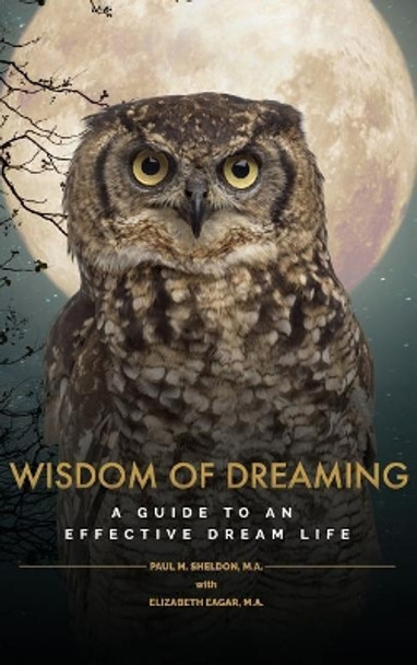 Wisdom of Dreaming: A Guide to an Effective Dream Life by Paul Sheldon 9780692081082