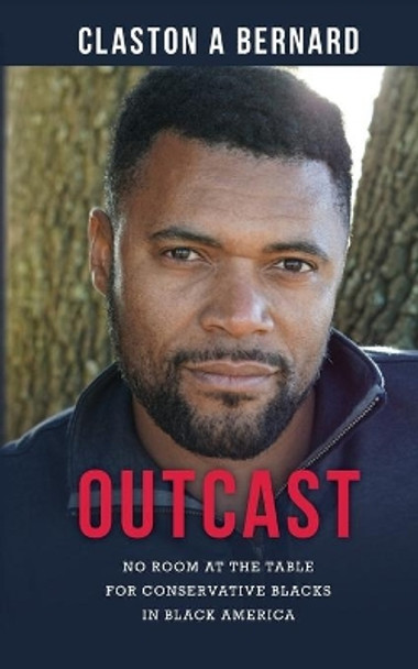 Outcast: No Room at the Table for Conservative Blacks in Black America by Claston a Bernard 9780692103135