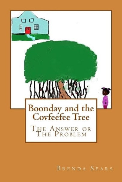 Boonday and the Covfeefee Tree: The Answer Or The Problem by Brenda L Sears 9780692133057