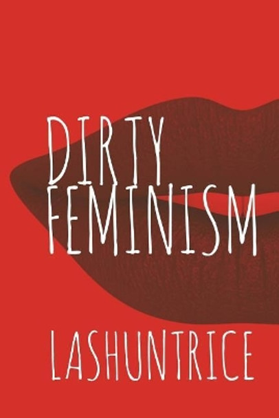 Dirty Feminism by Lashuntrice 9780692186060