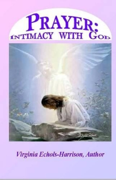 Prayer: Intimacy With God: Prayer: Intercourse With God by Virginia E Echols-Harrison 9780692208359