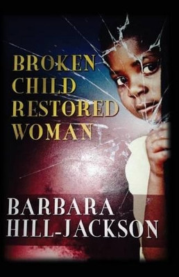 Broken Child Restored Woman by Barbara Yvette Hill-Jackson 9780692262023