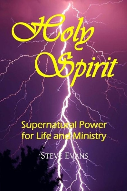Holy Spirit: Supernatural Power for Life and Ministry by Steve Evans 9780692464281