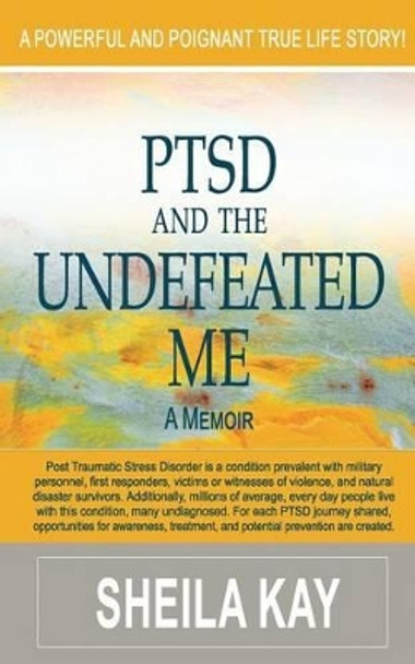 PTSD and the UNDEFEATED ME: A Memoir by Sheila Kay 9780692480960