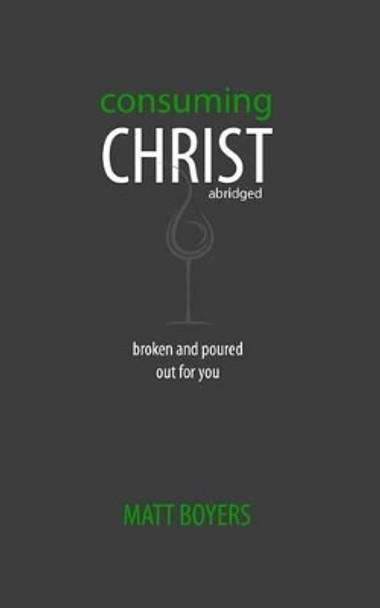 Consuming Christ, abridged: Broken and Poured Out for You by Nathaniel James Warren 9780692491089