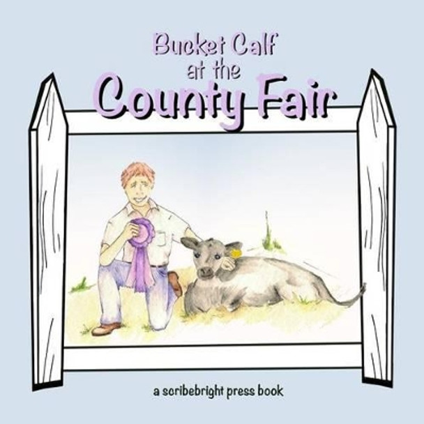 Bucket Calf at the County Fair by Scribebright Press 9780692499283