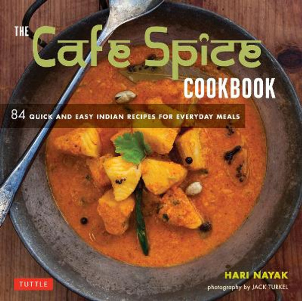 The Cafe Spice Cookbook: 84 Quick and Easy Indian Recipes for Everyday Meals by Hari Nayak 9780804853477