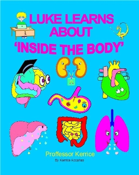 Luke Learns About Inside The Body by Kerrice Accarias 9780995445680