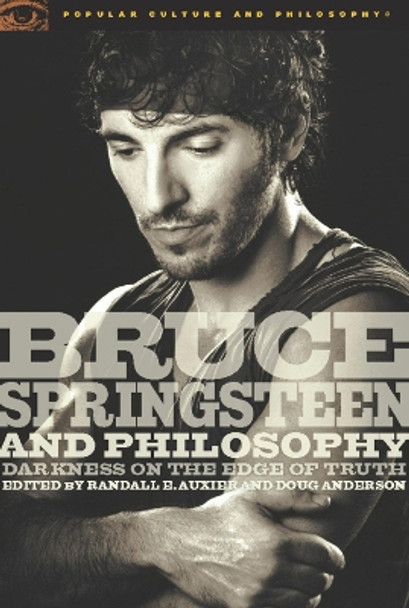 Bruce Springsteen and Philosophy: Darkness on the Edge of Truth by Randall E. Auxier 9780812696479