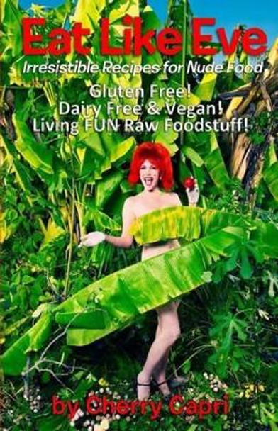 Eat Like Eve: Irresistible Recipes for Nude Food... Gluten Free! Dairy Free & Vegan! Live FUN Raw Foodstuff! by Mary-Margaret (Anand Sahaja) Stratton 9780996583541