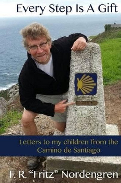 Every Step Is A Gift: Letters to my children from the Camino de Santiago by Fritz Nordengren 9780990324140