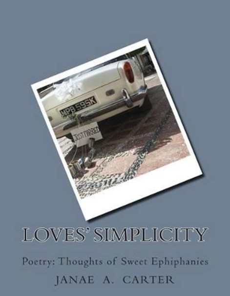 Loves' Simplicity: Poetry: Thoughts of Sweet Ephiphanies by Janae a Carter 9780692450840