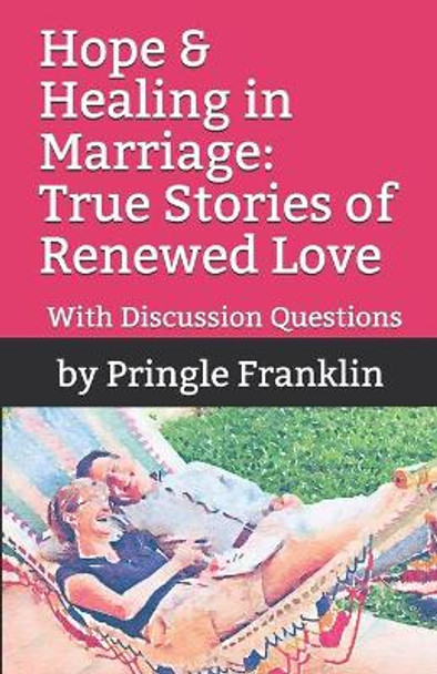 Hope & Healing in Marriage: True Stories of Renewed Love by Pringle Franklin 9780692501238