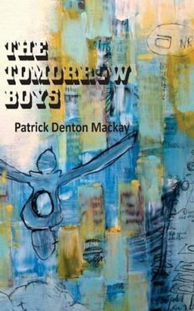 The Tomorrow Boys by Patrick Denton MacKay 9780692530108