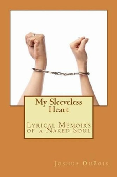 My Sleeveless Heart: Lyrical Memoirs of a Naked Soul by Joshua DuBois 9780692531518