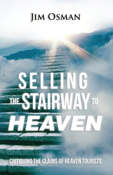 Selling the Stairway to Heaven: Critiquing the Claims of Heaven Tourists by Jim Osman 9780692535608