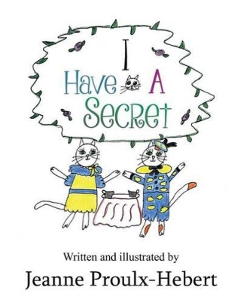 I Have a Secret by Jeanne Proulx-Hebert 9780692568347