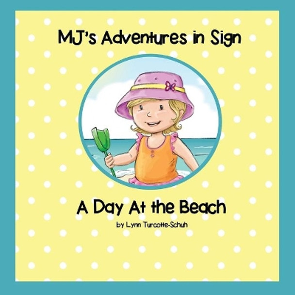 MJ's Adventures In Sign: A Day At the Beach by Lynn M Turcotte-Schuh 9780692569511