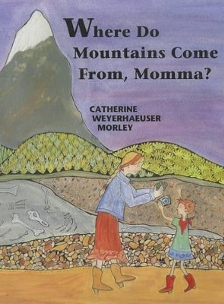 Where Do Mountains Come From, Momma? by Catherine Weyerhaeuser Morley 9780878425822