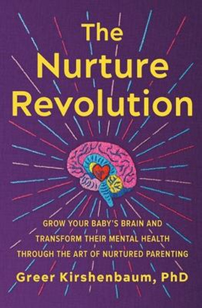 The Nurture Revolution: Grow Your Baby's Brain and Transform Their Mental Health through the Art of Nurtured Parenting by Greer Kirshenbaum 9781538709344