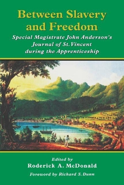 Between Slavery and Freedom: Special Magistrate John Anderson's Journal of St Vincent During the Apprenticeship by Barbara Currie Dailey 9789766400903