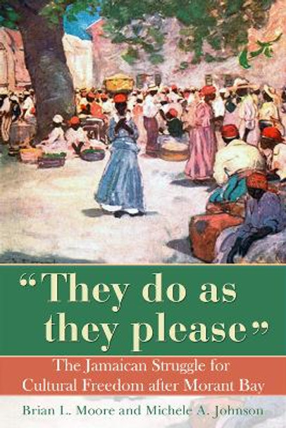 They Do as They Please: The Jamaican Struggle for Cultural Freedom After Morant Bay by Moore 9789766402457
